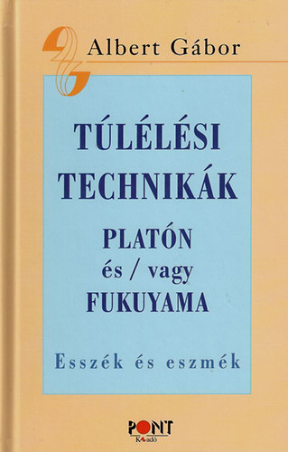 Albert Gábor - Túlélési technikák (Platón vagy/és Fukuyama - Esszék és eszmék)