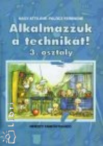 Pal�cz Ferencn�; Nagy Attil�n� - Alkalmazzuk a technik�t! 3.o.