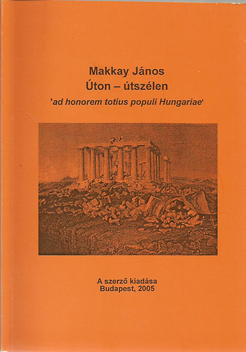 Makkay Jnos - ton-tszlen ... ad honore totius populi Hungariae