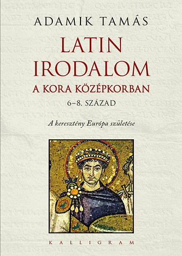Adamik Tam�s - Latin irodalom a kora k�z�pkorban (6-8. sz�zad)