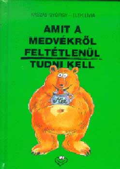 Kaszás György; Elek Lívia - Amit a medvékről feltétlenül tudni kell