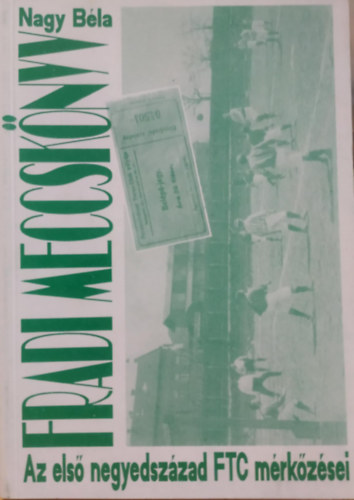 Nagy B�la - Fradi meccsk�nyv - Az FTC m�rk�z�sei 1901-1926