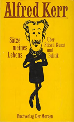 Alfred Kerr - Stze meines Lebens - ber Reisen, Kunst und Politik