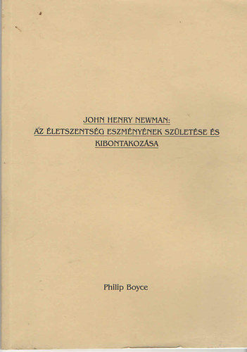 Philip Boyce - John Henry Newman: Az letszentsg eszmnynek szletse s kibontakozsa