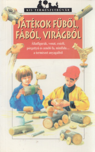 Játékok fűből, fából, virágból (kis természetbúvár)