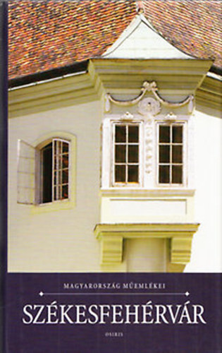 Entzl G�za Antal Szerk. - Sz�kesfeh�rv�r - Magyarorsz�g M�eml�kei