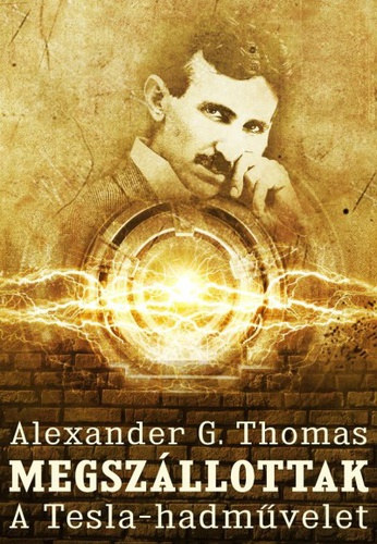 Alexander G. Thomas - Megszllottak - A Tesla-hadmvelet