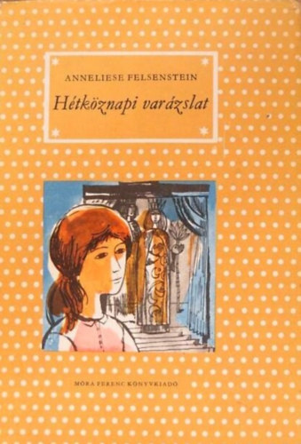 Anneliese Felsenstein - Hétköznapi varázslat