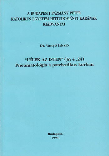 Varnyó László Dr. - "Lélek az Isten" (Jn 4, 24) Pneumatológia a patrisztikus korban