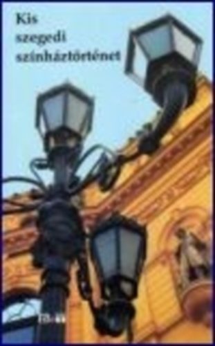 Kis szegedi sz�nh�zt�rt�net