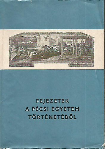 Csizmadia Andor szerk. - Fejezetek a pcsi egyetem trtnetbl