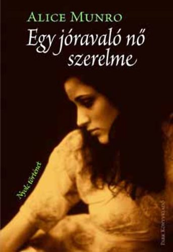 Alice Munro - Egy jóravaló nő szerelme - Nyolc történet