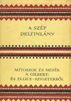 Sigrid Koch - A szp delfinlny (Mtoszok s mesk a Gilbert- s Ellice-szigetekrl)