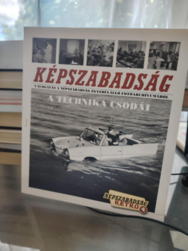 A technika csodái- Képszabadság válogatás a Népszabadság egyedülálló fotóarchívumából (Népszabadság retro 4,)