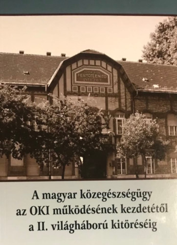 Kapronczay Kroly (sszell.) - A magyar kzegszsggy az OKI mkdsnek kezdettl a II. vilghbor kitrsig