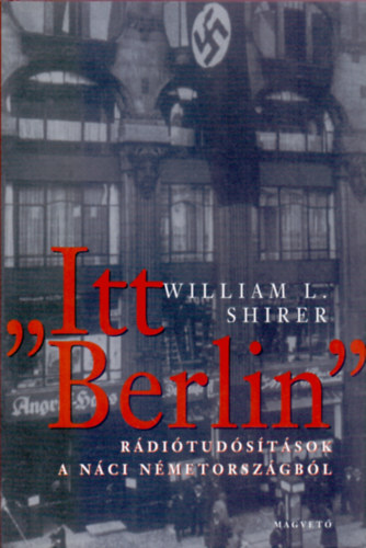 William L. Shirer - "Itt Berlin"- Rditudstsok a nci Nmetorszgbl