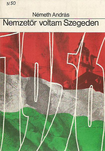 Németh András - Nemzetőr voltam Szegeden