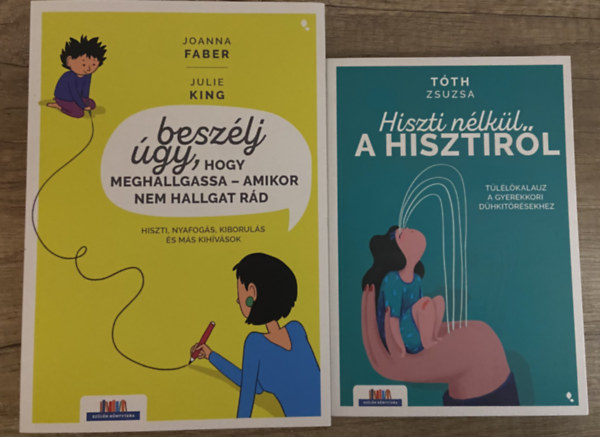 Julie King Joanna Faber - 2 db k�nyv a gyereknevel�sr�l - Besz�lj �gy, hogy meghallgassa - amikor nem hallgat r�d, Hiszti n�lk�l a hisztir�l