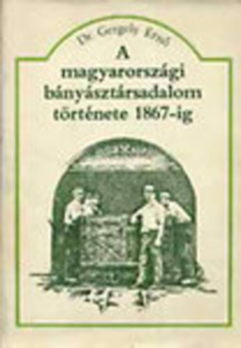 Gergely Ern dr. - A magyarorszgi bnysztrsadalom trtnete 1867-ig  (Tanknyvi szm: 42 300. Fekete-fehr illusztrcikkal. Mellklettel.)
