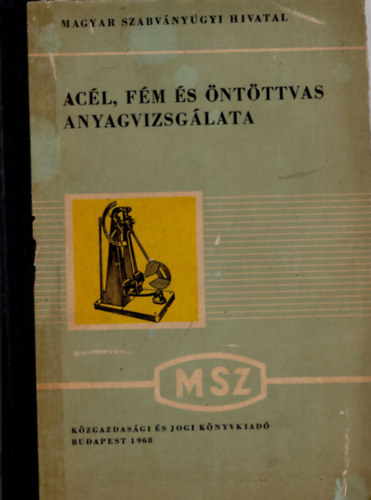 Kondoray Egon  (szerk.) J�nossy K�zm�r (szerk.) - Ac�l, f�m �s �nt�ttvas anyagvizsg�lata- Magyar Szabv�nygy�jtem�nyek 53.