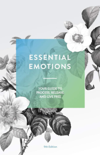 Essential Emotions: Your Guide to Process, Release, and Live Free (Lnyeges rzelmek: tmutat a feldolgozshoz, az elengedshez s a szabad lethez)