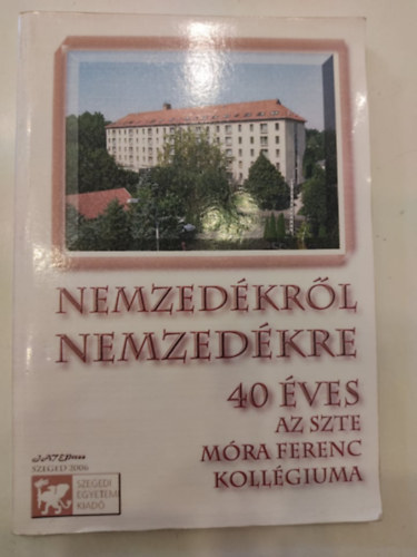 Nemzedkrl nemzedkre - 40 ves az SZTE Mra Ferenc Kollgiuma