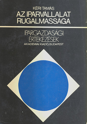 Kéri Tamás - Az iparvállalat rugalmassága - Ipargazdasági értekezések