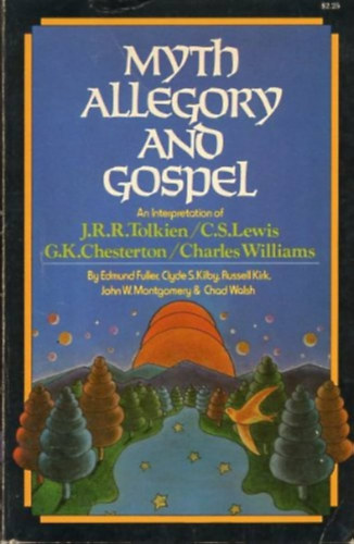 Russel Kirk, John W. Montgomery, Chad Walsh, Clyde S. Kilby Edmund Fuller - Myth, Allegory, and Gospel: An Interpretation of JRR Tolkien, CS Lewis, GK Chesterton, Chas Williams