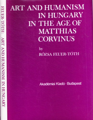 R�zsa Feuer-T�th - Art And Humanism In Hungary In The Age Of Matthias Corvinus.9 k�ppel.