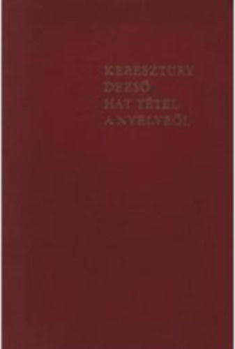 Keresztury Dezső - Hat tétel a nyelvről
