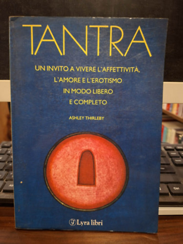 Ashley Thirleby - Tantra: Un invito a vivere l'affettivita, l'amore e l'erotismo in modo libero e completo