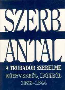 Szerb Antal - A trubadúr szerelme (könyvekről, írókról 1922-1944)