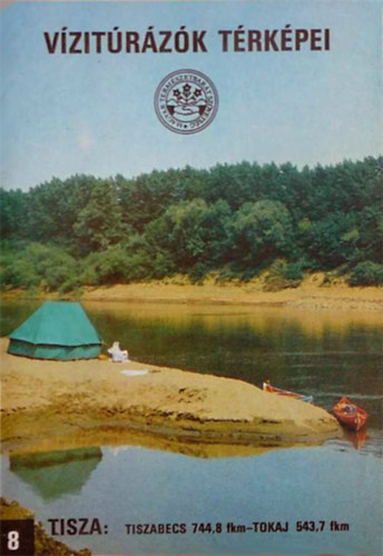 Bokody Jzsef  (szerk.) - Vzitrzk trkpei 8.  Tisza: Tiszabecs 744,8 fkm- Tokaj 543,7 fkm