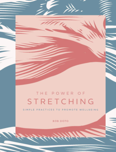 Bob Doto - The Power of Stretching: Simple Practices to Promote Wellbeing