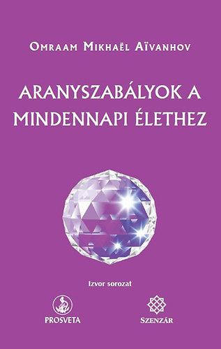 Omraam Mikhael Aivanhov - Aranyszabályok a mindennapi élethez