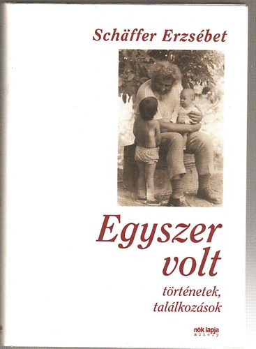 Schffer Erzsbet - Egyszer volt- trtnetek,tallkozsok