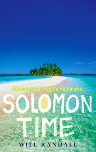 Will Randall - Solomon Time : Adventures in the South Pacific