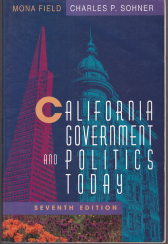 Charles P. Sohner Mona Field - California Government and Politics Today (Seventh Edition)