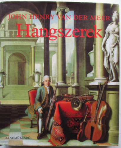 John Henry van der Meer - Hangszerek az �kort�l napjainkig
