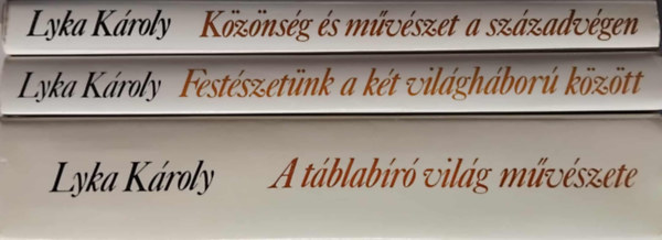 Lyka K�roly: - 3 db Lyka K�roly k�nyv: A t�blab�r� vil�g m�v�szete - Fest�szet�nk a k�t vil�gh�bor� k�z�tt - K�z�ns�g �s m�v�szet a sz�zadv�gen