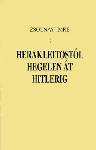 Zsolnay Imre - Herakleitostl Hegelen t Hitlerig
