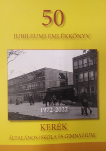 Kovcs Gbor Pintr Patrik - Kerk ltalnos Iskola s Gimnzium (1972-2022) 50 Jubileumi emlkknyv