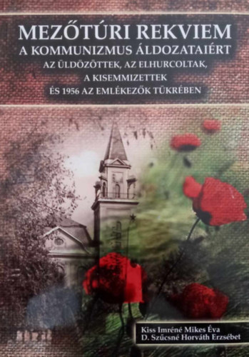 D.Sz�csn� Horv�th Erzs�bet Kiss Imr�n� Mikes �va - Mez�t�ri rekviem a kommunizmus �ldozatai�rt