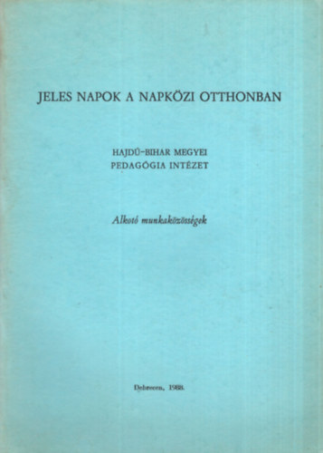 Jeles napok a napkzi otthonban - Alkot munkakzssgek ( Hajd-Bihar megyei Pedaggiai Intzet )
