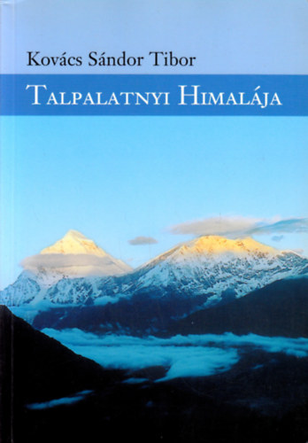 Kov�cs S�ndor Tibor - Talpalatnyi Himal�ja (�tinapl� barangol�sokr�l, �lm�nyekr�l, v�lem�nyekr�l)