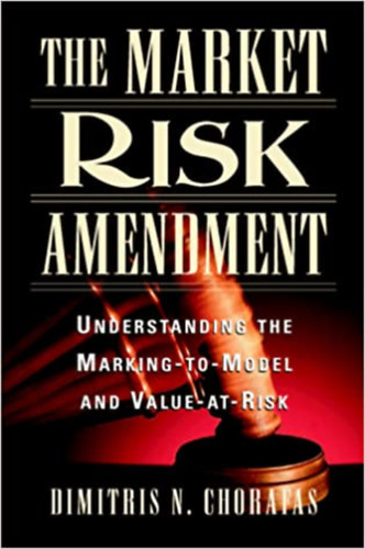 Dimitris N. Chofaras - The Market Risk Amendment Understanding the Marking To Model And Value At Risk