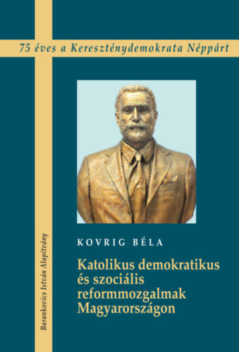 Kovrig B�la - Katolikus demokratikus �s szoci�lis reformmozgalmak Magyarorsz�gon