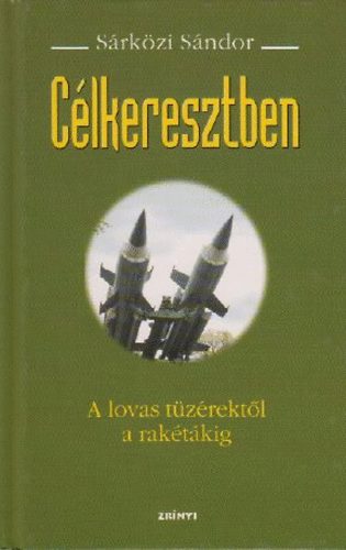 Srkzi Sndor - Clkeresztben - A lovas tzrektl a raktkig