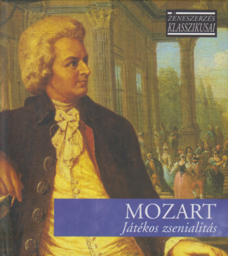 Wolfgang Amadeus Mozart - Jtkos zsenialits - A zeneszerzs klasszikusai - CD mellklettel