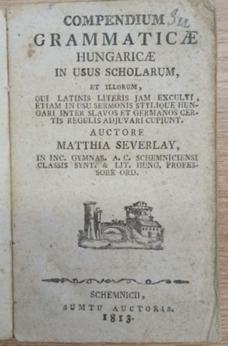 Scheverlay Mátyás - Compendium Grammaticae Hungaricae in usu Scholarum (Nyelvtan könyv iskolások számára) (1813)